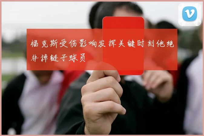 福克斯受伤影响发挥关键时刻他绝非掉链子球员