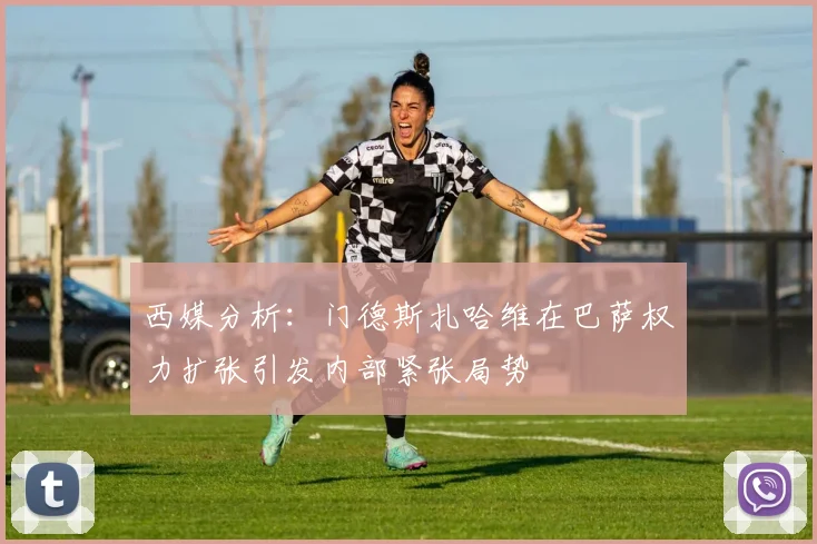 西媒分析：门德斯扎哈维在巴萨权力扩张引发内部紧张局势
